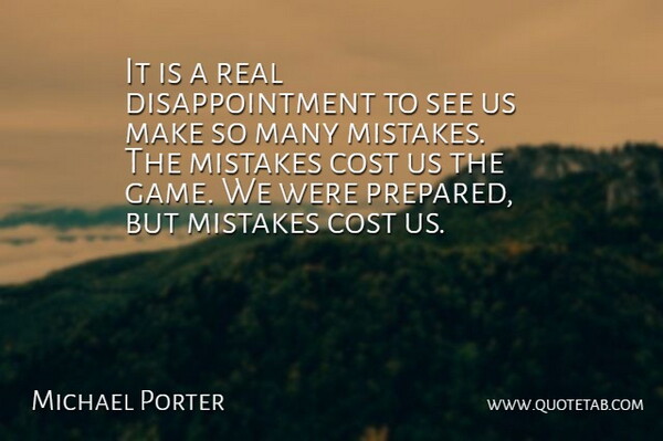 Michael Porter Quote About Cost, Mistakes: It Is A Real Disappointment...