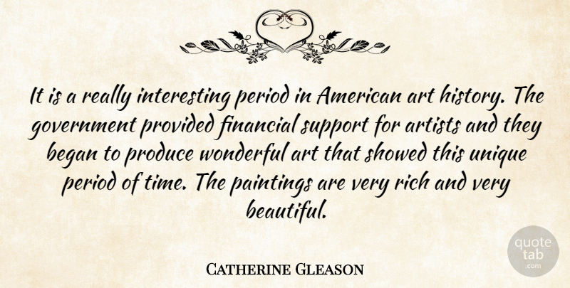 Catherine Gleason Quote About Art, Artists, Began, Financial, Government: It Is A Really Interesting...