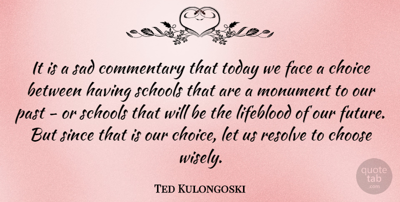 Ted Kulongoski Quote About Choice, Choose, Commentary, Face, Lifeblood: It Is A Sad Commentary...