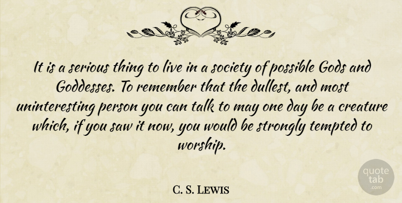 C. S. Lewis Quote About One Day, Serious Things, Gods And Goddesses: It Is A Serious Thing...