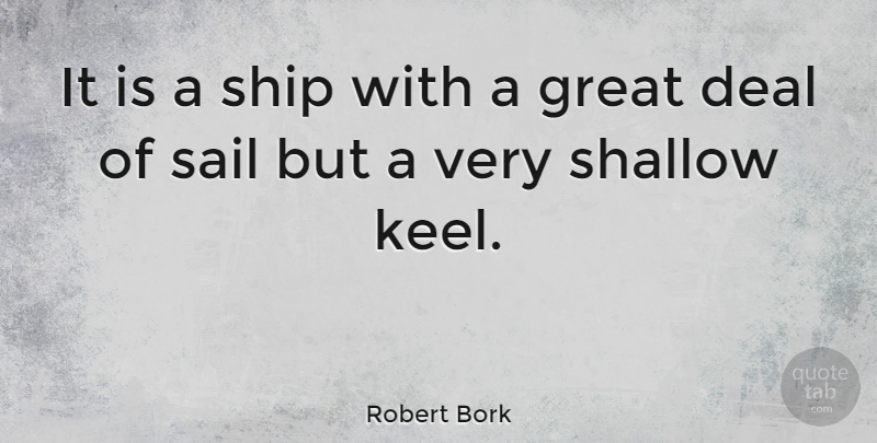 Robert Bork Quote About Sailing, Ships, Shallow: It Is A Ship With...