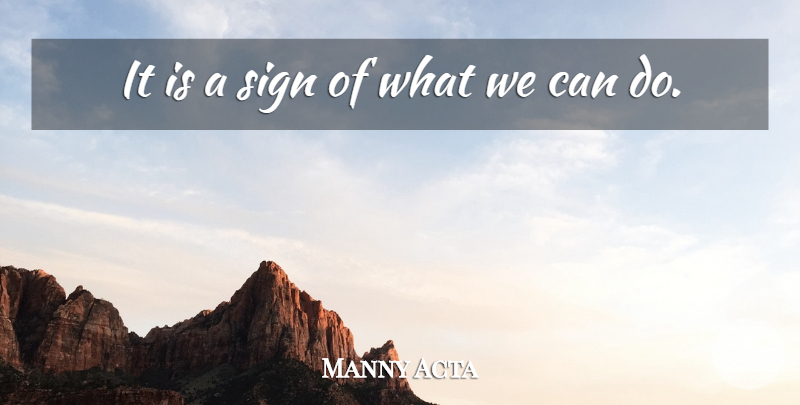 Manny Acta Quote About Sign: It Is A Sign Of...