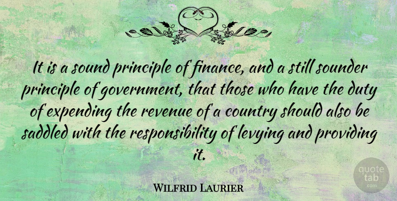 Wilfrid Laurier Quote About Country, Responsibility, Government: It Is A Sound Principle...