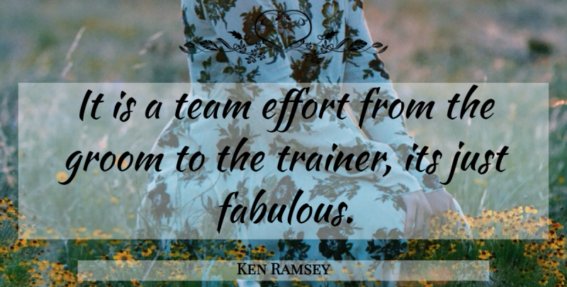 Ken Ramsey Quote About Effort, Groom, Team: It Is A Team Effort...