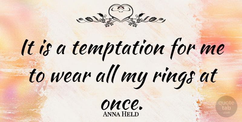 Anna Held Quote About Temptation, Rings: It Is A Temptation For...