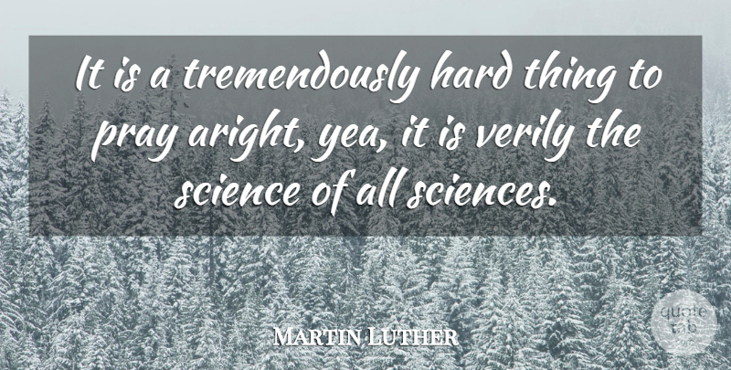 Martin Luther Quote About Prayer, Praying, Hard: It Is A Tremendously Hard...