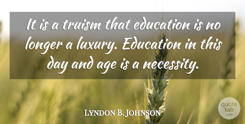 Lyndon B. Johnson Quote About Education, Money, Luxury: It Is A Truism That...