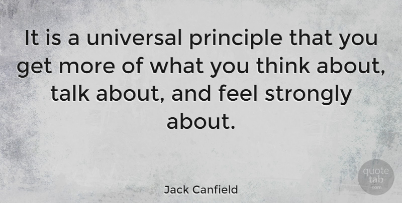 Jack Canfield Quote About Thinking, Principles, Feels: It Is A Universal Principle...