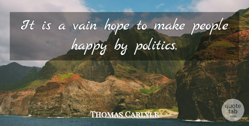 Thomas Carlyle Quote About Hope, People, Politics: It Is A Vain Hope...
