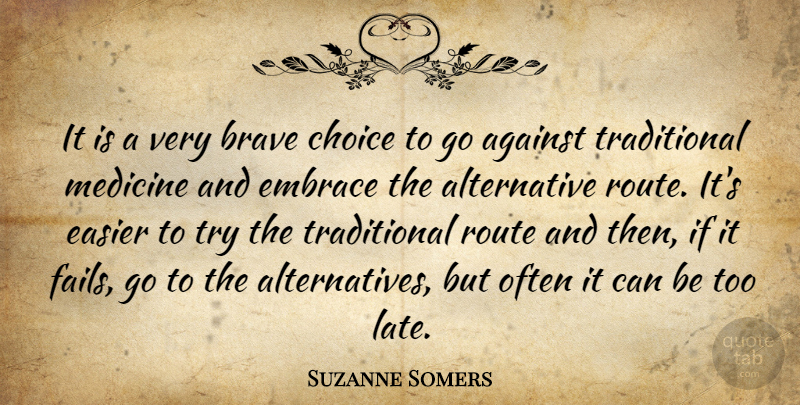 Suzanne Somers Quote About Against, Easier, Embrace, Route: It Is A Very Brave...