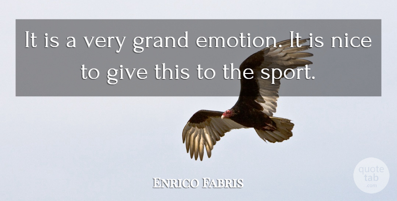 Enrico Fabris Quote About Emotions, Grand, Nice: It Is A Very Grand...