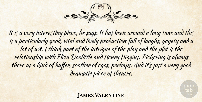 James Valentine Quote About Dramatic, Full, Good, Henry, Intrigue: It Is A Very Interesting...