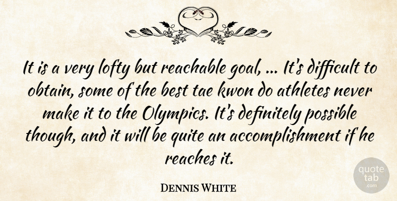 Dennis White Quote About Athletes, Best, Definitely, Difficult, Lofty: It Is A Very Lofty...