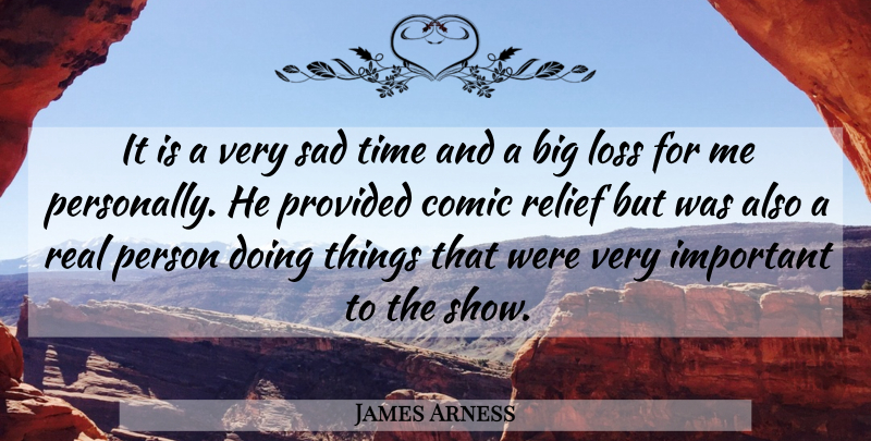 James Arness Quote About Comic, Loss, Provided, Relief, Sad: It Is A Very Sad...