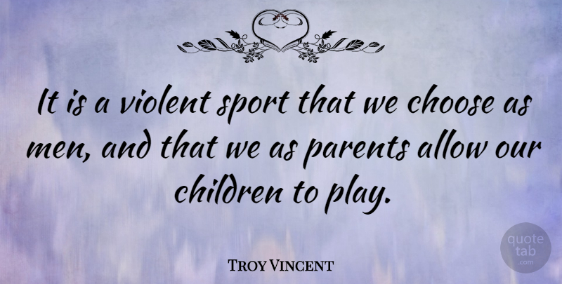 Troy Vincent Quote About Sports, Children, Men: It Is A Violent Sport...