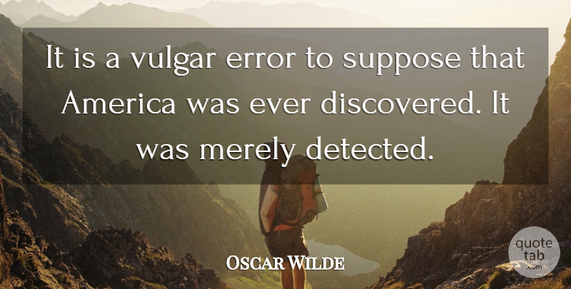 Oscar Wilde Quote About America, Errors, Vulgar: It Is A Vulgar Error...