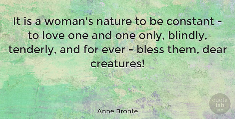 Anne Bronte Quote About Bless, Constant, Dear, Love, Nature: It Is A Womans Nature...