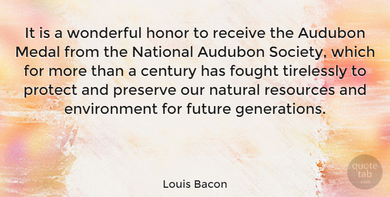 Louis Bacon Quote About Honor, Generations, Wonderful: It Is A Wonderful Honor...