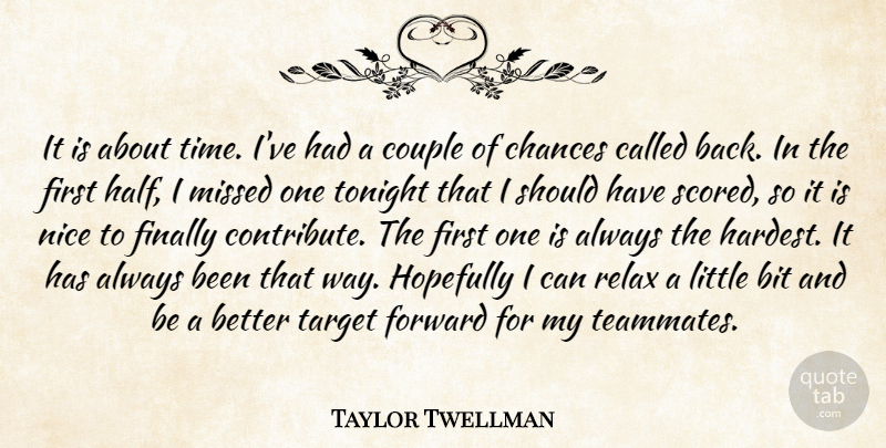 Taylor Twellman Quote About Bit, Chances, Couple, Finally, Forward: It Is About Time Ive...