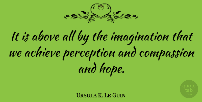 Ursula K. Le Guin Quote About Above, Achieve, Compassion, Imagination: It Is Above All By...