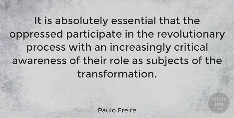 Paulo Freire Quote About Roles, Essentials, Transformation: It Is Absolutely Essential That...