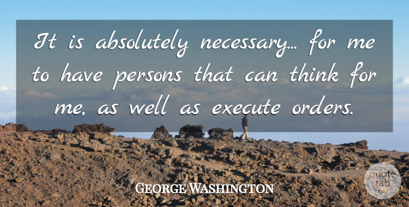 George Washington Quote About Motivational, Inspiring, Leadership: It Is Absolutely Necessary For...