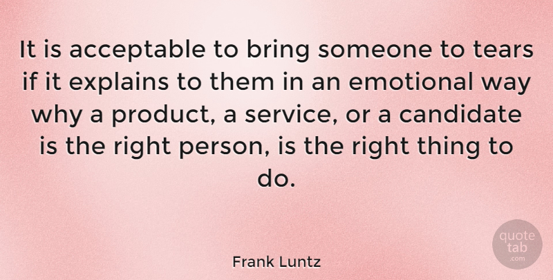 Frank Luntz Quote About Emotional, Tears, Way: It Is Acceptable To Bring...