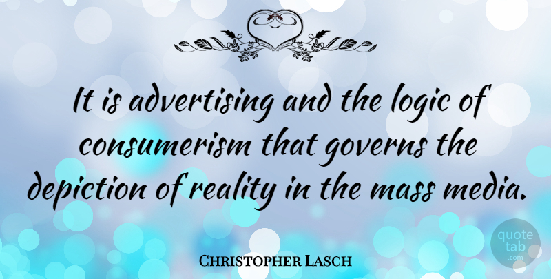 Christopher Lasch Quote About Reality, Media, Logic: It Is Advertising And The...