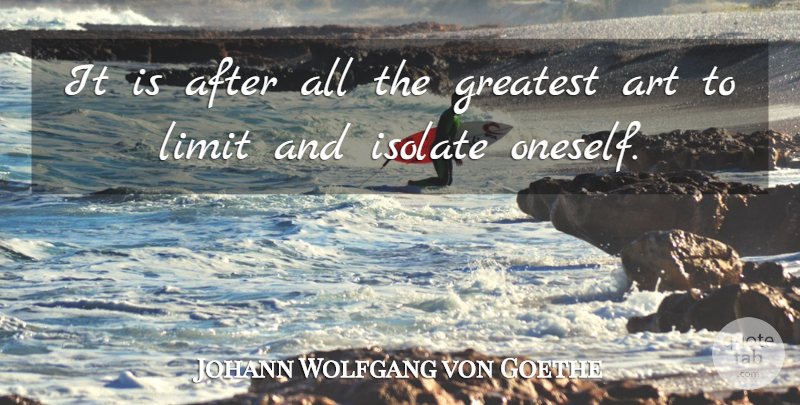 Johann Wolfgang von Goethe Quote About Art, Limits, Oneself: It Is After All The...
