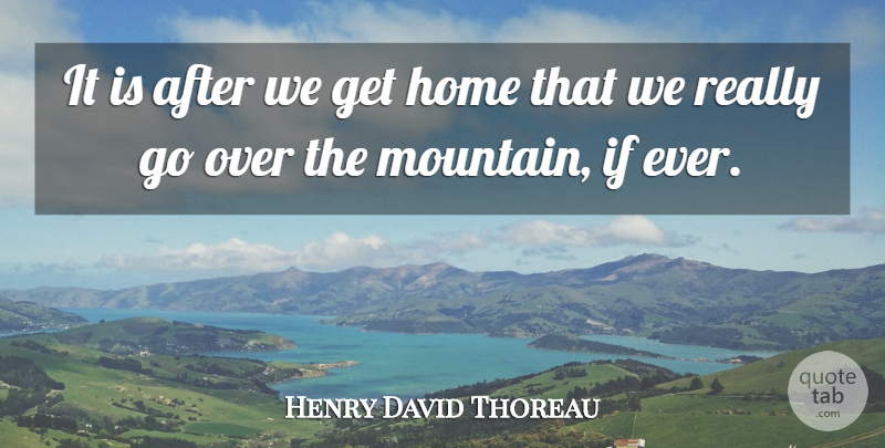 Henry David Thoreau Quote About Home, Mountain, Experience: It Is After We Get...