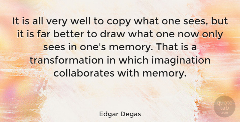 Edgar Degas Quote About Memories, Imagination, Transformation: It Is All Very Well...