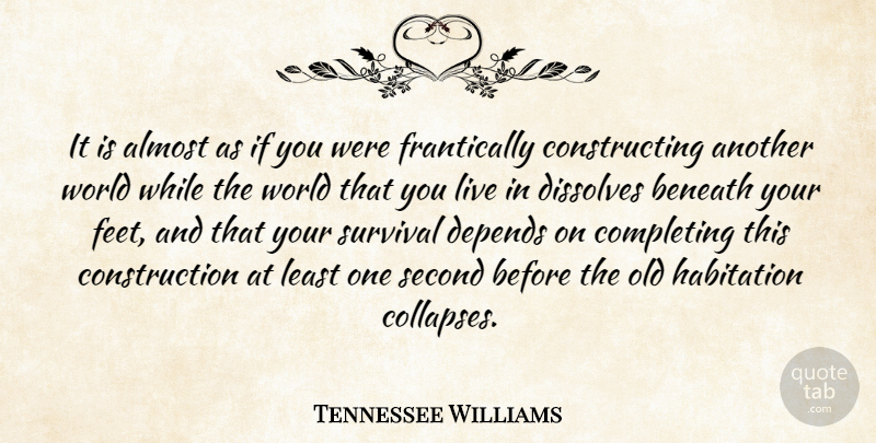 Tennessee Williams Quote About Almost, Beneath, Completing, Creativity, Depends: It Is Almost As If...