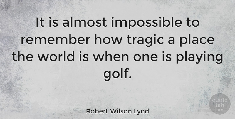 Robert Wilson Lynd Quote About Sports, Golf, World: It Is Almost Impossible To...