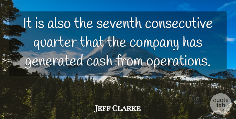 Jeff Clarke Quote About Cash, Company, Quarter, Seventh: It Is Also The Seventh...