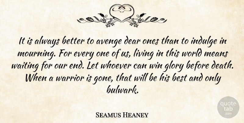 Seamus Heaney Quote About Mean, Warrior, Winning: It Is Always Better To...