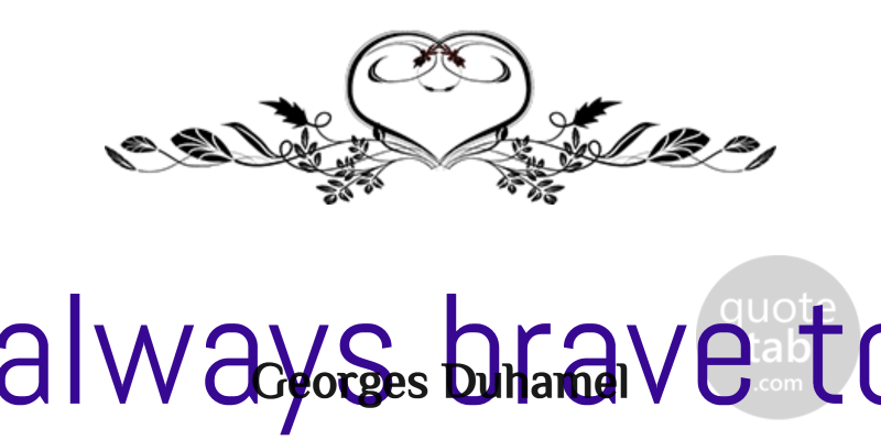 Georges Duhamel Quote About Thinking, Brave, Bravery: It Is Always Brave To...