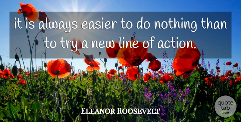 Eleanor Roosevelt Quote About Trying, Lines, Action: It Is Always Easier To...