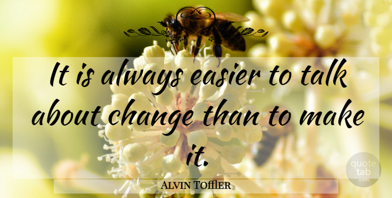 Alvin Toffler Quote About Change, Management, Easier: It Is Always Easier To...