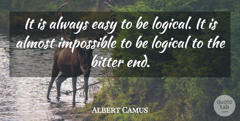 Albert Camus Quote About Impossible, Logic, Bitter: It Is Always Easy To...