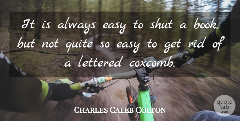 Charles Caleb Colton Quote About Book, Easy, Easy To Get: It Is Always Easy To...