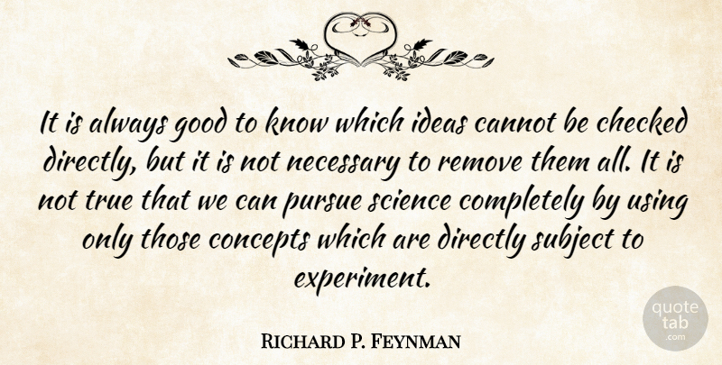 Richard P. Feynman Quote About Cannot, Checked, Concepts, Directly, Good: It Is Always Good To...