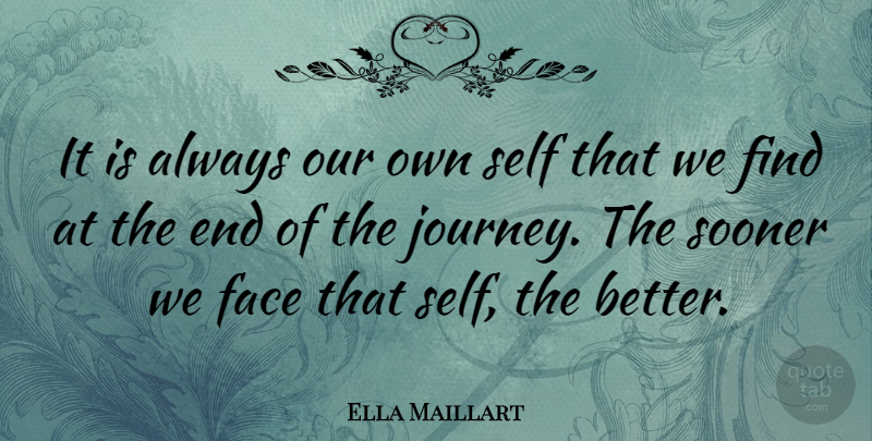 Ella Maillart Quote About Journey, Self, Faces: It Is Always Our Own...