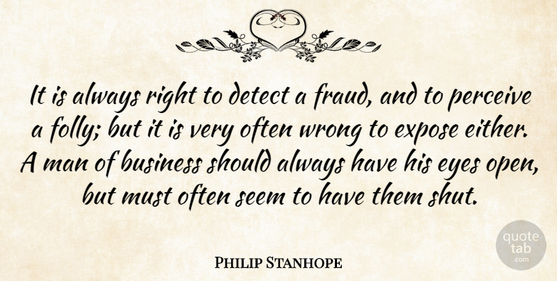Philip Stanhope Quote About British Statesman, Business, Detect, Expose, Eyes: It Is Always Right To...