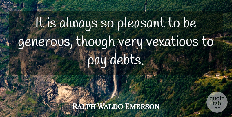 Ralph Waldo Emerson Quote About Generosity, Pay, Debt: It Is Always So Pleasant...
