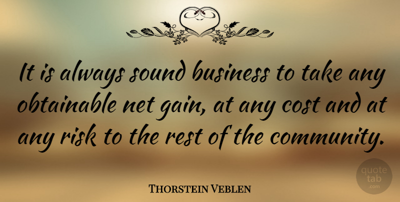 Thorstein Veblen Quote About Business, Cost, Net, Rest, Sound: It Is Always Sound Business...