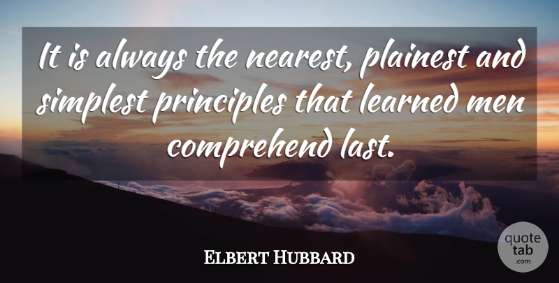 Elbert Hubbard Quote About Men, Simplicity, Lasts: It Is Always The Nearest...