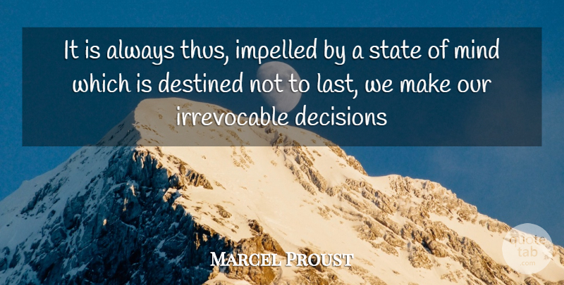 Marcel Proust Quote About Decision, Mind, Lasts: It Is Always Thus Impelled...