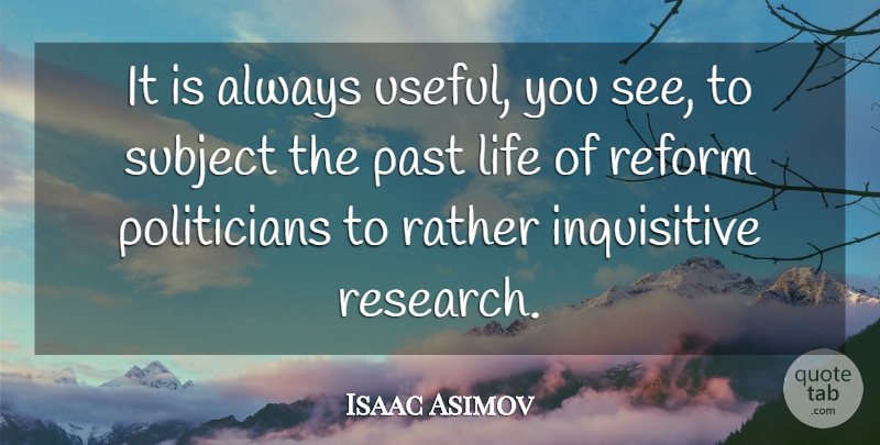 Isaac Asimov Quote About Past, Research, Reform: It Is Always Useful You...