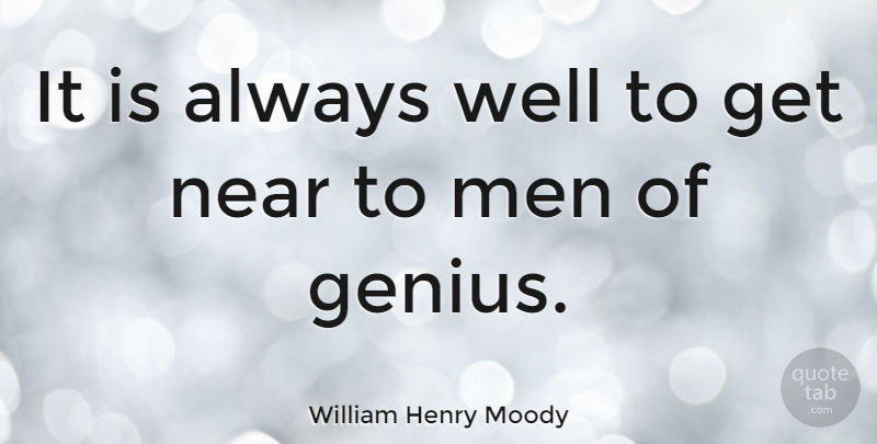 William Henry Moody Quote About Men, Genius, Wells: It Is Always Well To...