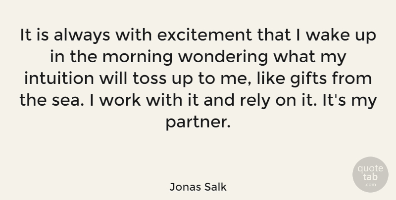 Jonas Salk Quote About Morning, Sea, Psychics: It Is Always With Excitement...